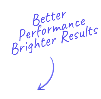 Better Performance Brighter Results